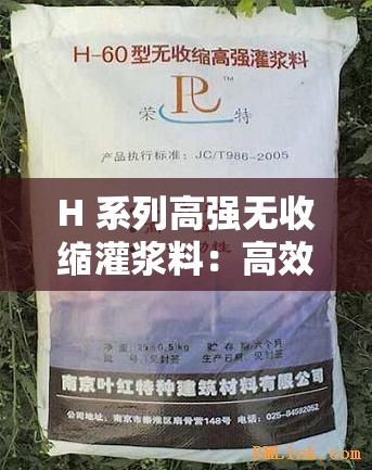 H 系列高强无收缩灌浆料：高效加固，无收缩保障的使用与优势