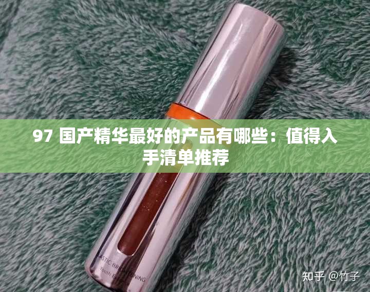 97 国产精华最好的产品有哪些：值得入手清单推荐