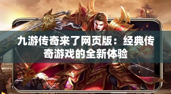 九游传奇来了网页版：经典传奇游戏的全新体验