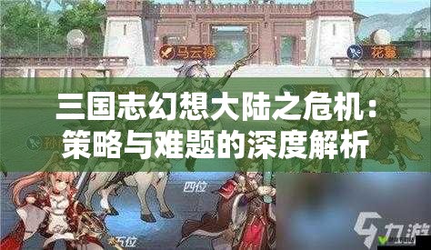 三国志幻想大陆之危机：策略与难题的深度解析