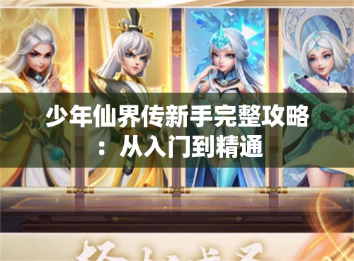 少年仙界传新手完整攻略：从入门到精通