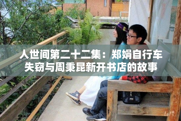 人世间第二十二集：郑娟自行车失窃与周秉昆新开书店的故事